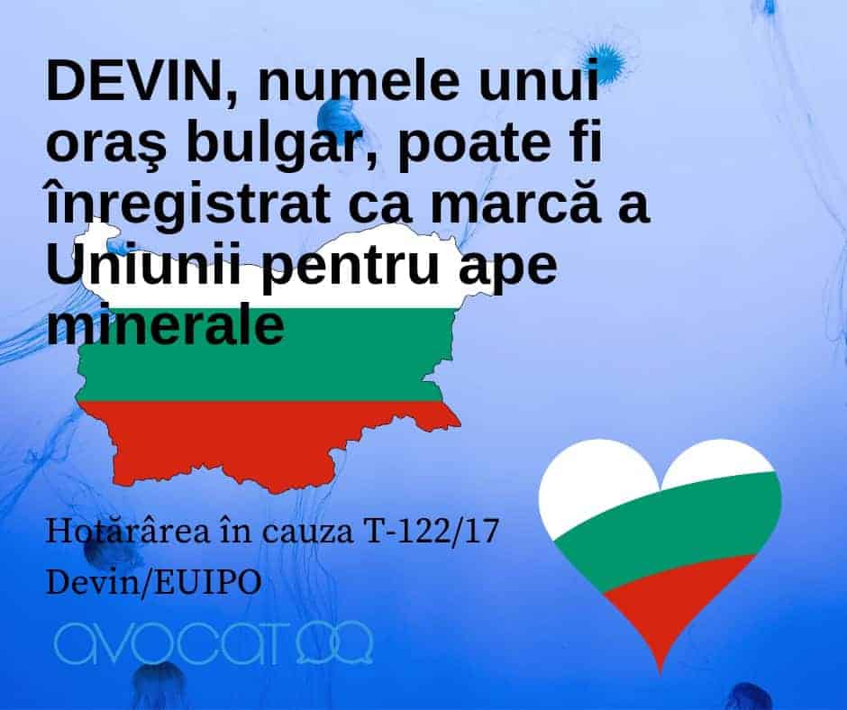 Hotararea in cauza T 122 17 Devin EUIPO DEVIN numele unui oras bulgar poate fi inregistrat ca marca a Uniunii pentru ape minerale Numele